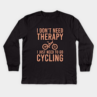 I don't need therapy I just need to go cycling Kids Long Sleeve T-Shirt